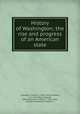 History of Washington; the rise and progress of an American state, Snowden, Clinton A., 1847?-1922,Hanford, C. H. (Cornelius Holgate), 1849-1926,Moore, Miles C., 1845-,Tyler, William D,Chadwick, Stephen J 