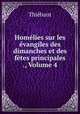 Homelies sur les evangiles des dimanches et des fetes principales ., Volume 4, Thiebaut 