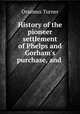 History of the pioneer settlement of Phelps and Gorham