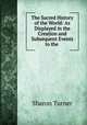 The Sacred History of the World: As Displayed in the Creation and Subsequent Events to the ., Sharon Turner 
