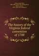 The history of the Virginia federal convention of 1788, Grisby, Hugh Blair, 1806-1881. [from old catalog],Brock, Robert Alonzo, 1839- [from old catalog] ed 