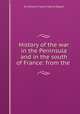 History of the war in the Peninsula and in the south of France: from the ., Sir William Francis Patrick Napier 