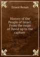 History of the People of Israel: From the reign of David up to the capture ., Эрнест Ренан 