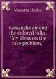 Samantha among the colored folks. "My ideas on the race problem,", Marietta Holley 
