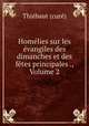 Homelies sur les evangiles des dimanches et des fetes principales ., Volume 2, Thiebaut cure 