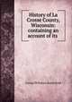 History of La Crosse County, Wisconsin: containing an account of its ., Consul Willshire Butterfield 