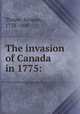 The invasion of Canada in 1775:, Thayer, Simeon, 1738-1800 
