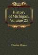 History of Michigan, Volume 23, Charles Moore 
