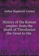 History of the Roman empire: from the death of Theodosius the Great to the ., Arthur Mapletoft Curteis 