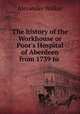 The history of the Workhouse or Poor