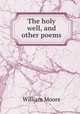 The holy well, and other poems, William Moore 