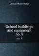 School buildings and equipment. no. 8, Leonard Porter Ayres 