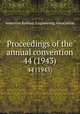 Proceedings of the annual convention. 44 (1943), American Railway Engineering Association 