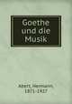 Goethe und die Musik, Abert, Hermann, 1871-1927 