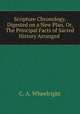 Scripture Chronology, Digested on a New Plan, Or, The Principal Facts of Sacred History Arranged ., C. A. Wheelright 