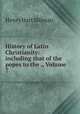 History of Latin Christianity: including that of the popes to the ., Volume 7, Henry Hart Milman 