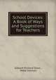 School Devices: A Book of Ways and Suggestions for Teachers, Edward Richard Shaw , Webb Donnell 