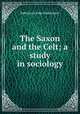 The Saxon and the Celt; a study in sociology, J. M. Robertson 
