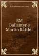 RM Ballantyne Martin Rattler, R.M. Ballantyne (1825-1894) 