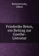 Friederike Brion, ein Beitrag zur Goethe-Literatur, Bielschowsky, Albert 