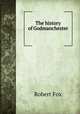 The history of Godmanchester ., Robert Fox 
