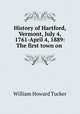 History of Hartford, Vermont, July 4, 1761-April 4, 1889: The first town on ., William Howard Tucker 