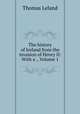 The history of Ireland from the invasion of Henry II: With a ., Volume 1, Thomas Leland 