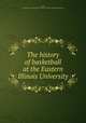 The history of basketball at the Eastern Illinois University, Jacobs, Virgil Morris,Eastern Illinois University. Dept. of Physical Education 
