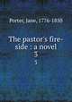 The pastor`s fire-side : a novel. 3, Porter, Jane, 1776-1850 