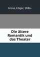 Die altere Romantik und das Theater, Gross, Edgar, 1886- 