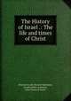 The History of Israel .: The life and times of Christ, Heinrich Ewald, Russell Martineau, Joseph Estlin Carpenter, John Frederick Smith 