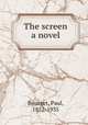 The screen a novel, Bourget, Paul, 1852-1935 