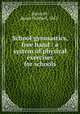 School gymnastics, free hand : a system of physical exercises for schools, Bancroft, Jessie Hubbell, 1867- 