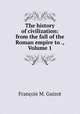 The history of civilization: from the fall of the Roman empire to ., Volume 1, M. Guizot 