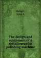 The design and equipment of a metallographic polishing machine, John A. Hallett 