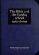 The Bible and the Sunday school microform, Newton, Richard, 1813-1887,Crafts, Wilbur F. (Wilbur Fisk), 1850-1922 