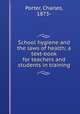 School hygiene and the laws of health; a text-book for teachers and students in training, Porter, Charles, 1873- 