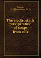 The electrostatic precipitation of soaps from oils, Dowse, G. M,Brueckner, M. O 