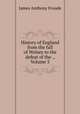History of England from the fall of Wolsey to the defeat of the ., Volume 5, James Anthony Froude 