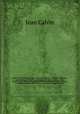Ioannis Calvini Opera quae supersunt omnia : ad fidem editionum principum et authenticarum ex parte etiam codicum manu scriptorum, additis prolegomenis literariis annotationibus criticis, annalibus Calvinianis indicibusque novis et copiosissimis. 55, Calvin Jean 