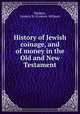 History of Jewish coinage, and of money in the Old and New Testament, Madden, Frederic W. (Frederic William) 