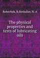 The physical properties and tests of lubricating oils, Robechek, B,Steindler, N. A 