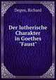 Der lutherische Charakter in Goethes "Faust", Degen, Richard 