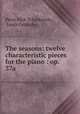 The seasons: twelve characteristic pieces for the piano : op. 37a, Peter Ilich Tchaikovsky, Louis Oesterle 
