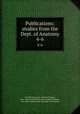 Publications: studies from the Dept. of Anatomy. 4-6, Cornell University. Medical College, New York,Cornell University. Medical College, New York. Studies from the Dept. of Anatomy 
