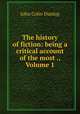 The history of fiction: being a critical account of the most ., Volume 1, John Colin Dunlop 