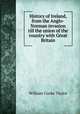 History of Ireland, from the Anglo-Norman invasion till the union of the country with Great Britain, Taylor, W. C. 