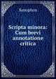 Scripta minora: Cum brevi annotatione critica, Xenophon 
