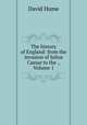 The history of England: from the invasion of Julius Caesar to the ., Volume 1, David Hume 