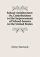 School Architecture: Or, Contributions to the Improvement of School-houses in the United States, Henry Barnard 
